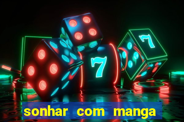 sonhar com manga no jogo do bicho